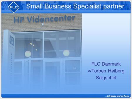 … lidt bedre end de fleste Small Business Specialist partner FLC Danmark v/Torben Høiberg Salgschef.