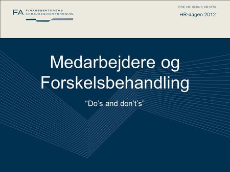 HR-dagen 2012 DOK. NR. 9838 / S. NR.5779 Medarbejdere og Forskelsbehandling “Do’s and don’t’s”