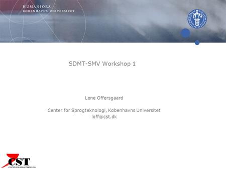 SDMT-SMV Workshop 1 Lene Offersgaard Center for Sprogteknologi, Københavns Universitet