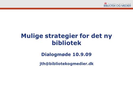 Mulige strategier for det ny bibliotek Dialogmøde 10.9.09