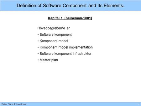 Definition of Software Component and Its Elements. Kapitel 1, [heineman-2001] Peter, Ture & Jonathan1 Hovedbegreberne er Software komponent Komponent model.