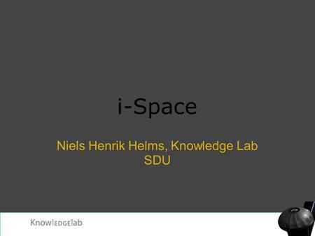 I-Space Niels Henrik Helms, Knowledge Lab SDU. Projektet: Udfordringer i forhold til velfærdsteknologi: Hvordan skaber vi løsninger som både giver mening.