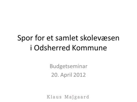 Spor for et samlet skolevæsen i Odsherred Kommune Budgetseminar 20. April 2012.