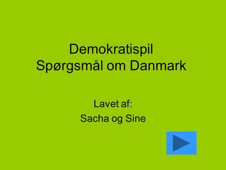 Demokratispil Spørgsmål om Danmark Lavet af: Sacha og Sine.