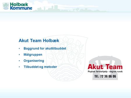 Akut Team Holbæk Baggrund for akuttilbuddet Målgruppen Organisering