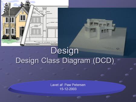 Lavet af: Paw Petersen 15-12-2003 Design Design Class Diagram (DCD)