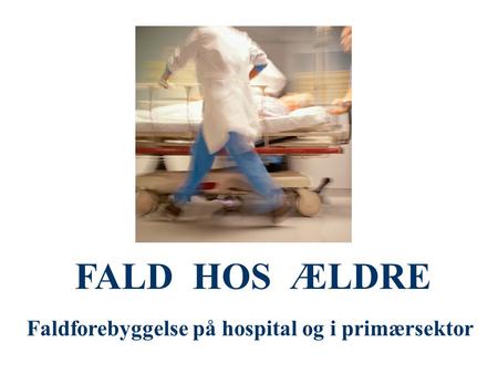 FALD HOS ÆLDRE Faldforebyggelse på hospital og i primærsektor.