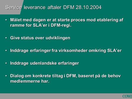 Service leverance aftaler DFM 28.10.2004 Målet med dagen er at starte proces mod etablering af ramme for SLA’er i DFM-regi.Målet med dagen er at starte.
