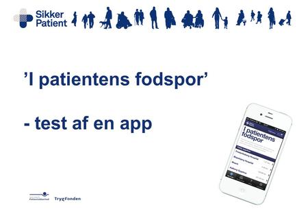 ’I patientens fodspor’ - test af en app. Hvad går det ud på? ●’I patientens fodspor’ består af to muligheder: ●At gå fysisk i en patients fodspor ●At.