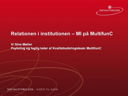 Relationen i institutionen – MI på MultifunC V/ Sine Møller Psykolog og faglig leder af Kvalitetssikringsteam MultifunC.