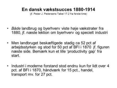 En dansk vækstsucces 1880-1914 (jf. Peder J. Pedersens Tabel 17.2 fra første time) Både landbrug og byerhverv viste høje vækstrater fra 1880, jf. næste.