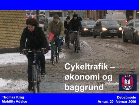 Debatmøde Århus, 20. februar 2006 Thomas Krag Mobility Advice Cykeltrafik – økonomi og baggrund.