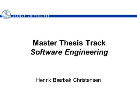 Master Thesis Track Software Engineering Henrik Bærbak Christensen.
