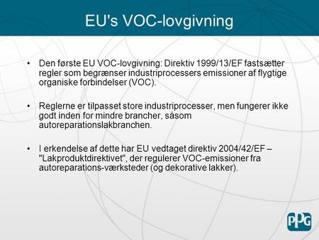 EU's VOC-lovgivning Den første EU VOC-lovgivning: Direktiv 1999/13/EF fastsætter regler som begrænser industriprocessers emissioner af flygtige organiske.