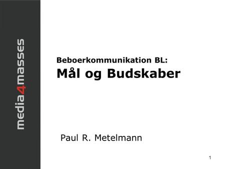 1 Beboerkommunikation BL: Mål og Budskaber Paul R. Metelmann.