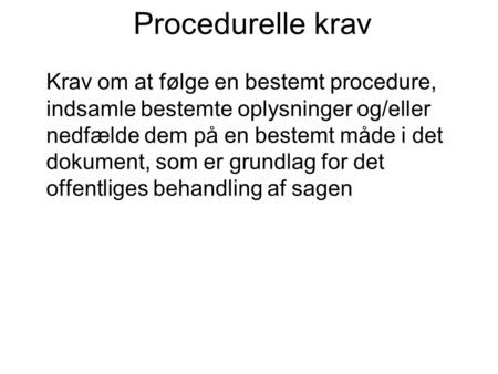 Procedurelle krav Krav om at følge en bestemt procedure, indsamle bestemte oplysninger og/eller nedfælde dem på en bestemt måde i det dokument, som er.