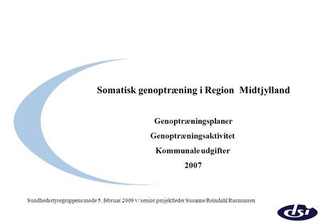 Somatisk genoptræning i Region Midtjylland Genoptræningsplaner Genoptræningsaktivitet Kommunale udgifter 2007 Sundhedsstyregruppens møde 5. februar 2009.