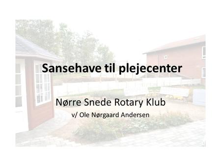 Sansehave til plejecenter Nørre Snede Rotary Klub v/ Ole Nørgaard Andersen.