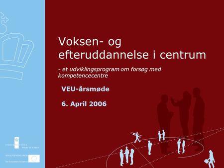 - et udviklingsprogram om forsøg med kompetencecentre Voksen- og efteruddannelse i centrum VEU-årsmøde 6. April 2006.