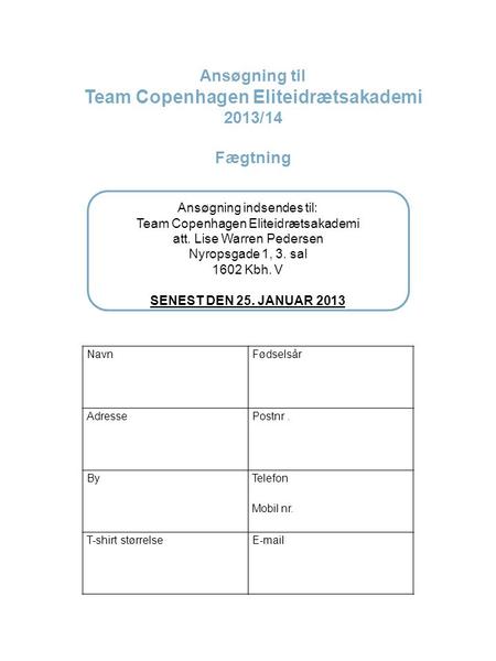 NavnFødselsår AdressePostnr. By Telefon Mobil nr. T-shirt størrelseE-mail Ansøgning til Team Copenhagen Eliteidrætsakademi 2013/14 Fægtning Ansøgning indsendes.