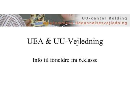 UEA & UU-Vejledning Info til forældre fra 6.klasse.
