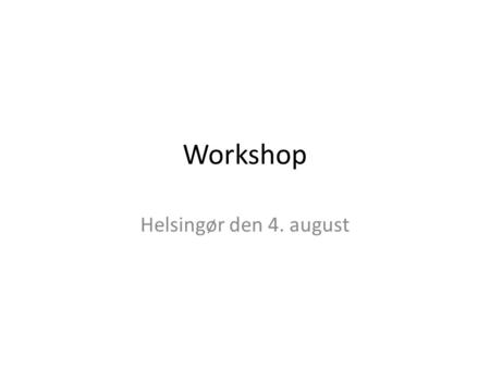 Workshop Helsingør den 4. august.