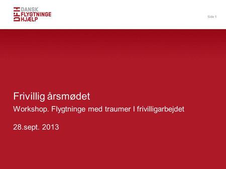 Side 1 Workshop. Flygtninge med traumer I frivilligarbejdet 28.sept. 2013 Frivillig årsmødet.