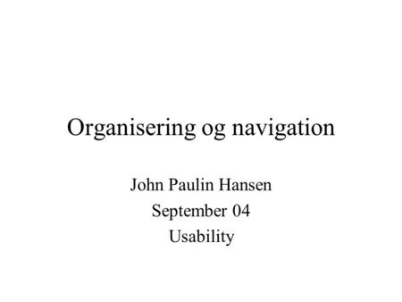 Organisering og navigation John Paulin Hansen September 04 Usability.