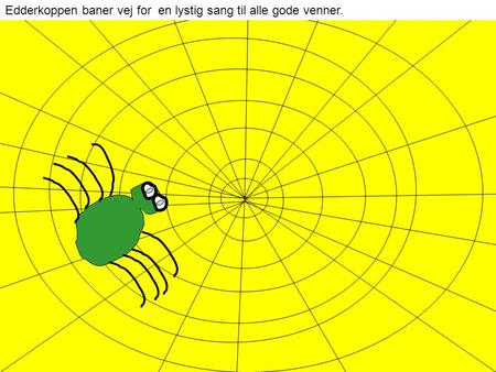 Edderkoppen baner vej for en lystig sang til alle gode venner.