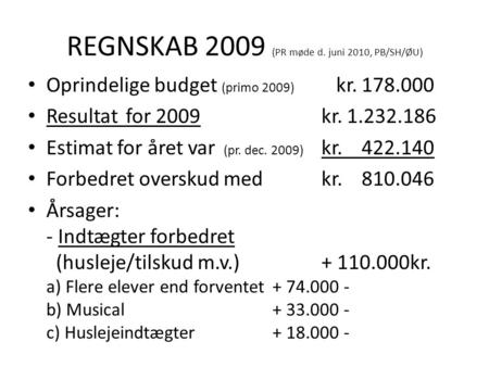 REGNSKAB 2009 (PR møde d. juni 2010, PB/SH/ØU) Oprindelige budget (primo 2009) kr. 178.000 Resultat for 2009kr. 1.232.186 Estimat for året var (pr. dec.