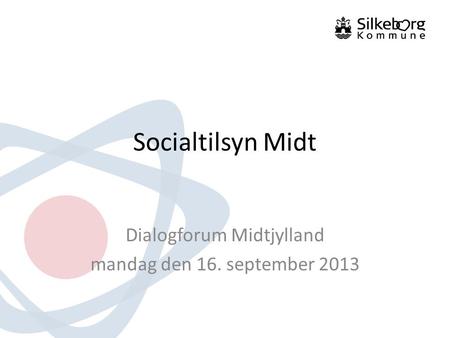 Socialtilsyn Midt Dialogforum Midtjylland mandag den 16. september 2013.