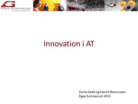 Innovation i AT Dorte Gade og Henrik Rasmussen Egaa Gymnasium 2013.