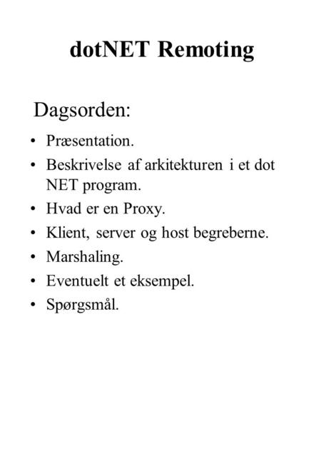 DotNET Remoting Præsentation. Beskrivelse af arkitekturen i et dot NET program. Hvad er en Proxy. Klient, server og host begreberne. Marshaling. Eventuelt.