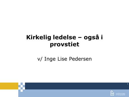 1 Kirkelig ledelse – også i provstiet v/ Inge Lise Pedersen.
