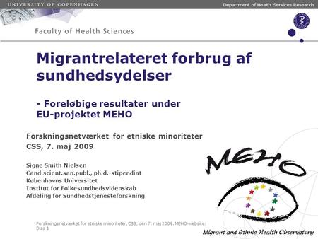 Forskningsnetværket for etniske minoriteter, CSS, den 7. maj 2009. MEHO-website: www.meho.eu.com Dias 1 Department of Health Services Research Migrantrelateret.