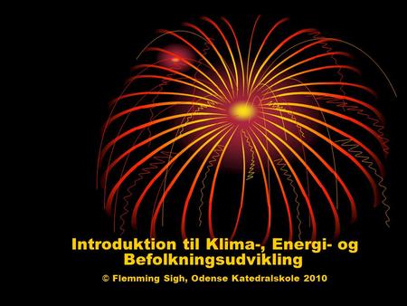Introduktion til Klima-, Energi- og Befolkningsudvikling © Flemming Sigh, Odense Katedralskole 2010.