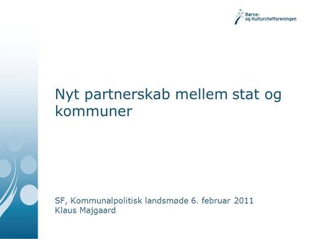Nyt partnerskab mellem stat og kommuner SF, Kommunalpolitisk landsmøde 6. februar 2011 Klaus Majgaard.