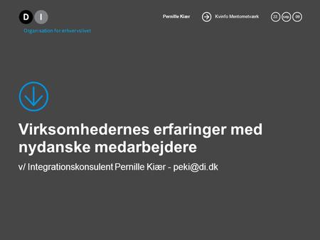 Virksomhedernes erfaringer med nydanske medarbejdere v/ Integrationskonsulent Pernille Kiær - peki@di.dk.