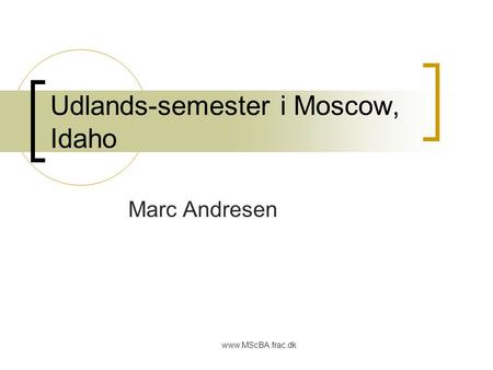 Www.MScBA.frac.dk Udlands-semester i Moscow, Idaho Marc Andresen.