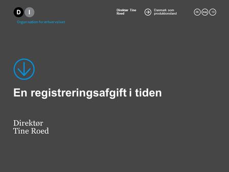 Danmark som produktionsland Direktør Tine Roed 28.maj 13 En registreringsafgift i tiden Direktør Tine Roed.