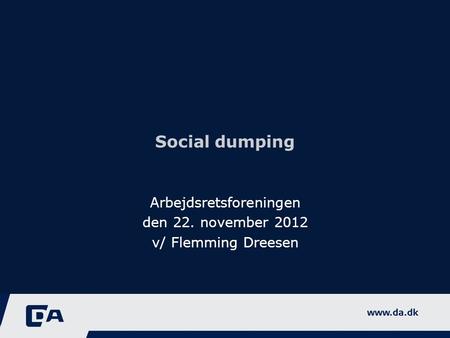 Social dumping Arbejdsretsforeningen den 22. november 2012 v/ Flemming Dreesen.