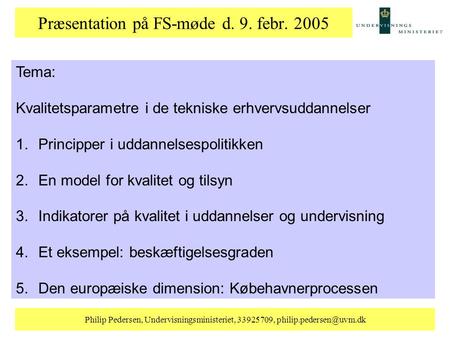 Præsentation på FS-møde d. 9. febr. 2005 Tema: Kvalitetsparametre i de tekniske erhvervsuddannelser 1.Principper i uddannelsespolitikken 2.En model for.