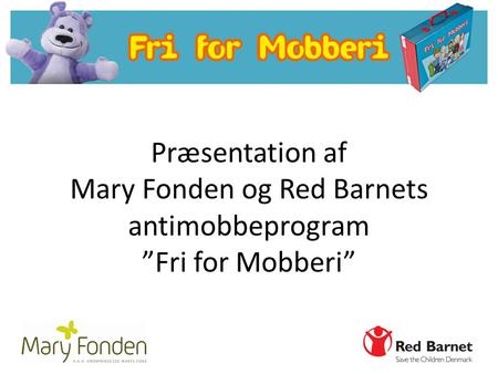 FRI FOR MOBBERI Skolekufferten er udviklet af Mary Fonden og Red Barnets I kufferten findes redskaber og materialer til antimobbearbejdet i skolen Målgrupperne.