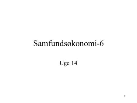 Samfundsøkonomi-6 Uge 14.