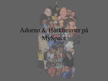 Adorno & Horkheimer på MySpace. Definition Hvad er motivationen for Drama! for at komme på MySpace? Kan det lykkes dem at differentiere sig inden for.