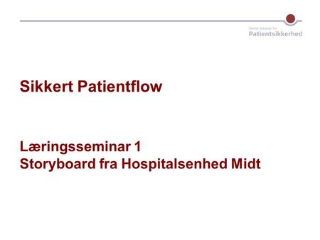 Sikkert Patientflow Læringsseminar 1 Storyboard fra Hospitalsenhed Midt.