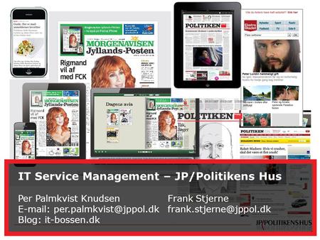 1 IT Service Management - JP/POLITIKENS HUS A/S IT Service Management – JP/Politikens Hus Per Palmkvist Knudsen Frank Stjerne