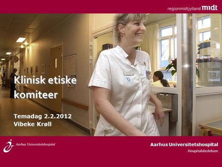 Klinisk etiske komiteer Temadag 2.2.2012 Vibeke Krøll Aarhus Universitetshospital Hospitalsledelsen.