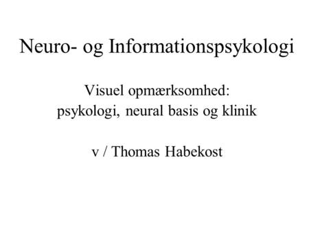 Neuro- og Informationspsykologi Visuel opmærksomhed: psykologi, neural basis og klinik v / Thomas Habekost.