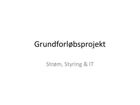 Grundforløbsprojekt Strøm, Styring & IT.